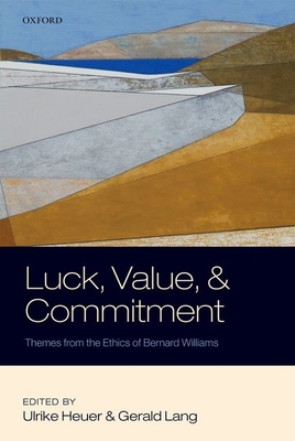 Luck, Value, and Commitment: Themes From the Ethics of Bernard Williams - Heuer, Ulrike (Editor), and Lang, Gerald (Editor)