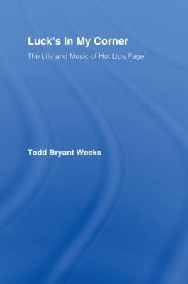 Luck's In My Corner: The Life and Music of Hot Lips Page - Weeks, Todd Bryant