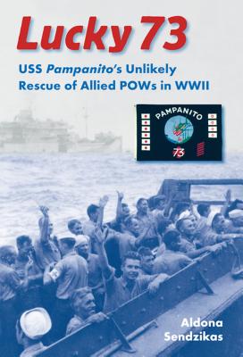 Lucky 73: USS Pampanito's Unlikely Rescue of Allied POWs in WWII - Sendzikas, Aldona