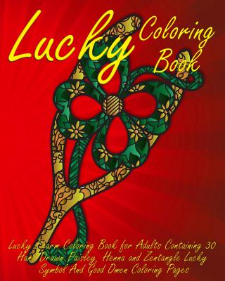 Lucky Coloring Book: Lucky Charm Coloring Book for Adults Containing 30 Hand Drawn Paisley, Henna and Zentangle Lucky Symbol And Good Omen Coloring Pages - Walker, Alex