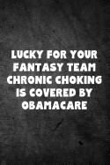 Lucky for Your Fantasy Team Chronic Choking Is Covered by Obamacare: Fantasy Football Season Blank Lined Journal for Sports Fans Notebook