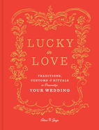 Lucky in Love: Traditions, Customs, and Rituals to Personalize Your Wedding