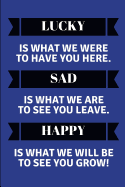 Lucky Is What We Were to Have You Here. Sad Is What We Are to See You Leave. Happy Is What We Will Be to See You Grow!: Customised Notepad for a Leaving Coworker