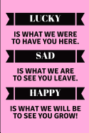 Lucky Is What We Were to Have You Here. Sad Is What We Are to See You Leave. Happy Is What We Will Be to See You Grow!: Lined Note Book for a Leaving Colleague