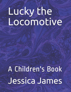 Lucky the Locomotive: A Children's Book