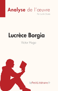 Lucr?ce Borgia de Victor Hugo (Fiche de lecture): Analyse compl?te et r?sum? d?taill? de l'oeuvre