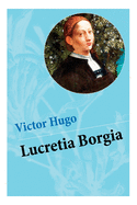 Lucretia Borgia: Ein fesselndes Drama des Autors von: Les Mis?rables / Die Elenden, Der Glckner von Notre Dame, Maria Tudor, 1793 und mehr