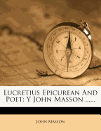 Lucretius Epicurean and Poet: Y John Masson ......