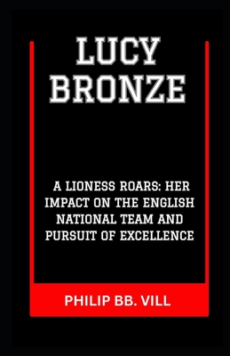 Lucy Bronze: "A Lioness Roars: Her Impact on the English National Team and Pursuit of Excellence" - VILL, Philip Bb