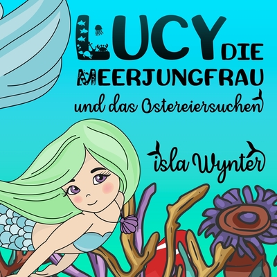 Lucy, die Meerjungfrau, und das Ostereiersuchen - Kurz, Annette (Translated by), and Wynter, Isla
