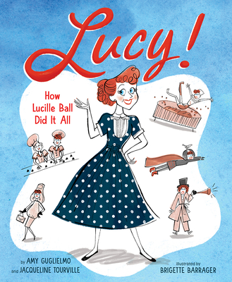 Lucy!: How Lucille Ball Did It All - Guglielmo, Amy, and Tourville, Jacqueline