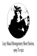 Lucy Maud Montgomery Short Stories, 1909 To 1922 - Montgomery, Lucy Maud