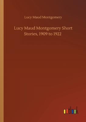 Lucy Maud Montgomery Short Stories, 1909 to 1922 - Montgomery, Lucy Maud