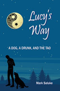 Lucy's Way: A Dog, A Drunk, And the Tao