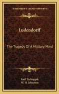 Ludendorff: The Tragedy of a Military Mind