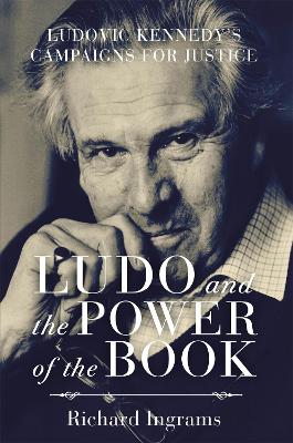 Ludo and the Power of the Book: Ludovic Kennedy's Campaigns for Justice - Ingrams, Richard