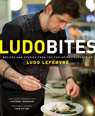 Ludobites: Recipes and Stories from the Pop-Up Restaurants of Ludo Lefebvre - Lefebvre, Ludovic