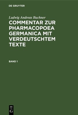 Ludwig Andreas Buchner: Commentar Zur Pharmacopoea Germanica Mit Verdeutschtem Texte. Band 1 - Boeck, Hermann Von (Contributions by), and Buchner, Ludwig Andreas