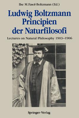 Ludwig Boltzmann Principien Der Naturfilosofi: Lectures on Natural Philosophy 1903-1906 - Fasol-Boltzmann, Ilse M (Editor), and Brush, Stephen G (Contributions by), and Fasol, Gerhard (Contributions by)