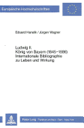 Ludwig II. Koenig Von Bayern (1845-1886)- Internationale Bibliographie Zu Leben Und Wirkung: Internationale Bibliographie Zu Leben Und Wirkung