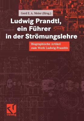 Ludwig Prandtl, Ein Fuhrer in Der Stromungslehre: Biographische Artikel Zum Werk Ludwig Prandtls - Meier, Gerd E a (Editor)