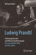 Ludwig Prandtl - Strmungsforscher Und Wissenschaftsmanager: Ein Unverstellter Blick Auf Sein Leben