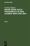 Ludwig Selbiger: Meine Reise Nach Frankreich in Den Jahren 1800 Und 1801. Teil 1