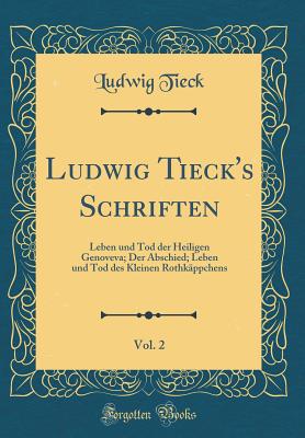 Ludwig Tieck's Schriften, Vol. 2: Leben Und Tod Der Heiligen Genoveva; Der Abschied; Leben Und Tod Des Kleinen Rothk?ppchens (Classic Reprint) - Tieck, Ludwig