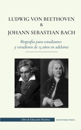 Ludwig van Beethoven y Johann Sebastian Bach - Biograf?a para estudiantes y estudiosos de 13 aos en adelante: (Los mejores compositores de msica clsica del mundo)