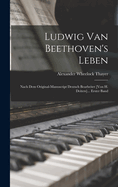 Ludwig Van Beethoven's Leben: Nach Dem Original-Manuscript Deutsch Bearbeitet [von H. Deiters]... Erster Band