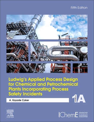 Ludwig's Applied Process Design for Chemical and Petrochemical Plants Incorporating Process Safety Incidents: Volume 1a - Coker, A Kayode