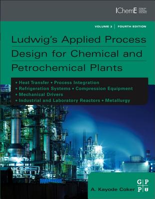 Ludwig's Applied Process Design for Chemical and Petrochemical Plants - Coker, A. Kayode, PhD.