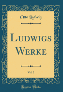 Ludwigs Werke, Vol. 2 (Classic Reprint)