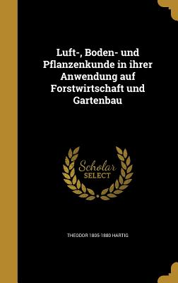 Luft-, Boden- und Pflanzenkunde in ihrer Anwendung auf Forstwirtschaft und Gartenbau - Hartig, Theodor 1805-1880