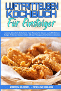 Luftfritteusen-Kochbuch Fr Einsteiger: Leckere, Schnelle & Einfache Air Fryer-Rezepte Fr Clevere Leute Mit Kleinem Budget. Frittieren, Backen, Grillen & Braten Meistgesuchte Familienmahlzeiten (Air Fryer Cookbook for Beginners) (German Version)