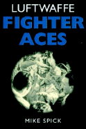 Luftwaffe Fighter Aces: The Jagdflieger and Their Combat Tactics and Techniques