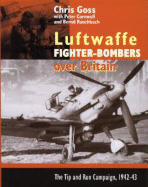 Luftwaffe Fighter-Bombers Over Britain: The Tip and Run Campaign, 1942-43 - Goss, Chris, and Cornwell, Peter, and Rauchbach, Bernd