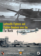 Luftwaffe Fighters and Fighter-Bombers Over the Far North: Units, Camouflage, Markings 1940-1945