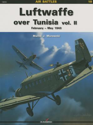 Luftwaffe Over Tunisia Vol. II: February- May 1943 - Murawski, Marek J.