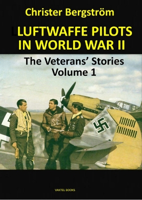 Luftwaffe Pilots In World War II: The Veterans' Stories Volume 1 - Bergstrom, Christer