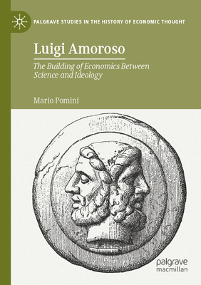 Luigi Amoroso: The Building of Economics Between Science and Ideology - Pomini, Mario