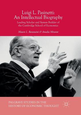 Luigi L. Pasinetti: An Intellectual Biography: Leading Scholar and System Builder of the Cambridge School of Economics - Baranzini, Mauro L, and Mirante, Amalia