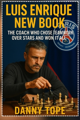 Luis Enrique New Book: The Coach Who Chose Teamwork Over Stars and Won It All - Tope, Danny