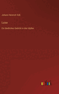 Luise: Ein l?ndliches Gedicht in drei Idyllen