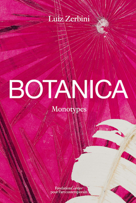 Luiz Zerbini: Botanica, Monotypes 2016-2020 - Zerbini, Luis (Text by), and Coccia, Emanuelle, and Mancuso, Stefano
