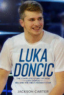 Luka Doncic: The Complete Story of How Luka Doncic Became the NBA's Newest Star