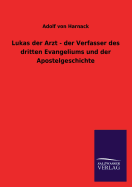 Lukas der Arzt - der Verfasser des dritten Evangeliums und der Apostelgeschichte