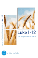 Luke 1-12: The Kingdom Has Come: 8 Studies for Individuals or Groups