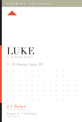 Luke: A 12-Week Study - Agan III, C D Jimmy, and Packer, J I, Prof., PH.D (Editor), and Ortlund, Dane (Editor)