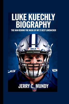 Luke Kuechly Biography: The Man Behind the Mask of NFL's Best Linebacker - C Mundy, Jerry